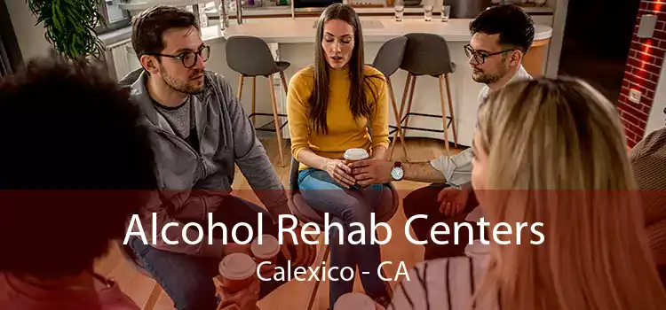 Alcohol Rehab Centers Calexico - CA