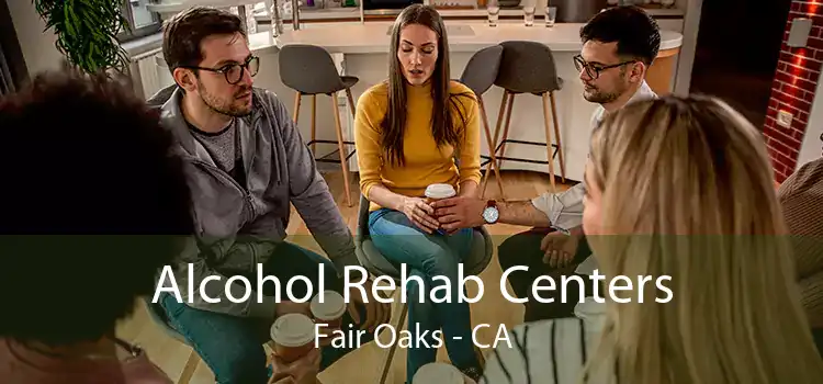 Alcohol Rehab Centers Fair Oaks - CA